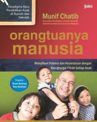 Orangtuanya Manusia: Melejitkan Potensi dan Kecerdasan dengan Menghargai Fitrah Setiap Anak