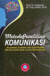 Metode Penelitian Komunikasi (Kuantitatif, Kualitatif, dan Cara Mudah Menulis Artikel pada Jurnal Internasional)