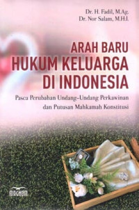 Arah Baru Hukum Keluarga di Indonesia : Pasca Perubahan Undang-Undang Perkawinan dan Putusan Mahkamah Konstitusi