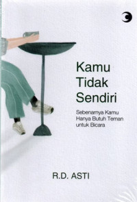 Kamu Tidak Sendiri : Sebenarnya Kamu Hanya Butuh Teman untuk Bicara