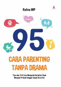 95 Cara Parenting Tanpa Drama : Tips dan Trik Cara Mengolah Karakter Anak Menjadi Pribadi Unggul Sejak Usia Dini