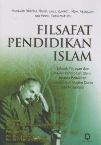 Filsafat Pendidikan Islam : Sebuah Tinjauan dan Kajian Pendidikan Islam beserta Pemikiran Tokoh Filsuf Muslim Dunia dan Nusantara