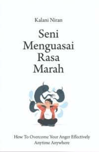 Seni Menguasai Rasa Marah : How to Overcome Your Anger Effectively Anytime Anywhere