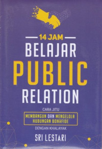14 Jam Belajar Public Relation : Cara Jitu Membangun dan Mengelola Hubungan Bonafide dengan Khalayak
