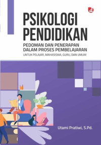 Psikologi Pendidikan : Pedoman Dan Penerapan Dalam Proses Pembelajaran Untuk Pelajar, Mahasiswa, dan Umum