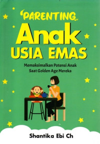Parenting Anak Usia Emas : Memaksimalkan Potensi Anak Saat Golden Age Mereka