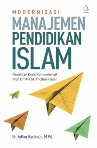 Modernisasi Manajemen Pendidikan Islam : Pemikiran Kritis-Komprehensif Prof. Dr. Kh. M. Tholhah Hasan
