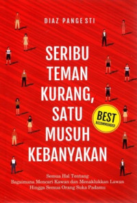 Seribu Teman Kurang, Satu Musuh Kebanyakan : Semua Hal Tentang Bagaimana Mencari Kawan dan Menaklukkan Lawan hingga Semua Orang Suka Padamu