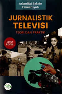 Jurnalistik Televisi : Teori dan Praktik (Edisi Revisi)