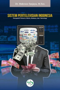 Sistem Pertelevisian Indonesia : Perspektif Historis, Bisnis, Budaya, dan Teknologi