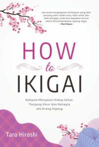 How to Ikigai : Rahasia Menjalani Hidup Sehat, Panjang umur, dan Bahagia ala Orang Jepang