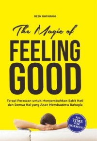 The Magic of Feeling Goods : Terapi Perasaan untuk Menyembuhkan Sakir Hati dan Semua Hal yang Akan Membuatmu Bahagia