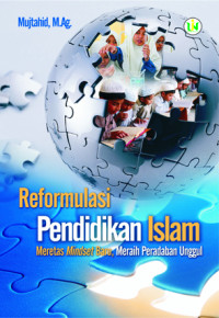 Reformulasi Pendidikan Islam: Meretas Mindset Baru, Meraih Peradaban Unggul