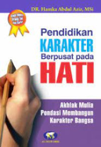 Pendidikan Karakter Berpusat pada Hati (Akhlak Mulia; Pondasi Membangun Karakter Bangsa)