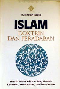 Islam Doktrin dan Peradaban: sebuah Telaah Kritis tentang Masalah Keimanan, Kemanusiaan dan Kemoderenan