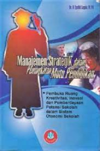 Manajemen Strategik dalam Peningkatan Mutu Pendidikan: Pembuka Ruang Kreativitas, Inovasi dan Pemberdayaan Potensi Sekolah dalam Sistem Otonomi Sekolah