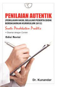 Penilaian Autentik (Penilaian Hasil Belajar Peserta Didik berdasarkan Kurikulum 2013) Suatu Pendekatan Praktis Disertai dengan Contoh